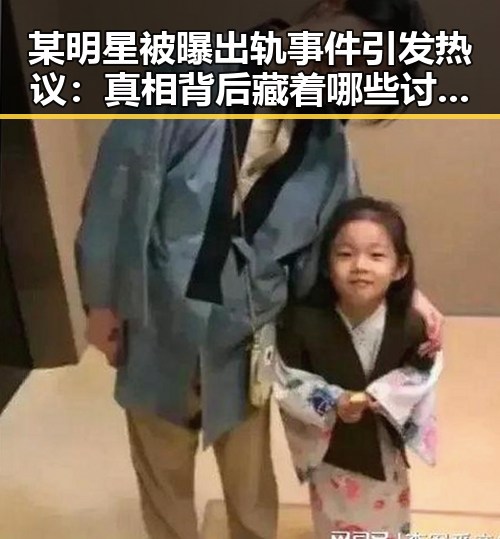 某明星被曝出轨事件引发热议:真相背后藏着哪些讨论点?