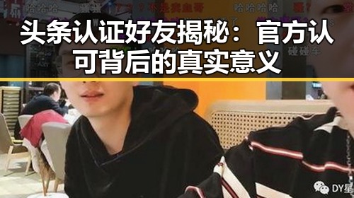 头条认证好友揭秘:官方认可背后的真实意义